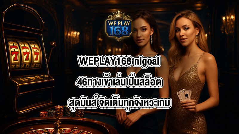 WEPLAY168 nigoal46ทางเข้าเล่น
